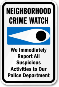 Neighborhood Crime Watch report all suspicious activity to the Police Department